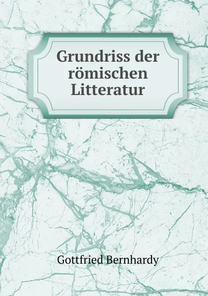 Обложка книги Grundriss der romischen Litteratur, Gottfried Bernhardy