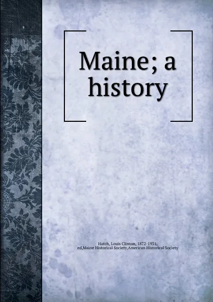 Обложка книги Maine; a history, Louis Clinton Hatch