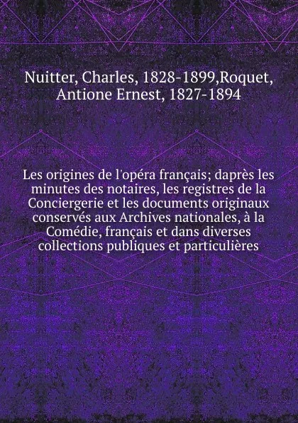 Обложка книги Les origines de l.opera francais; dapres les minutes des notaires, les registres de la Conciergerie et les documents originaux conserves aux Archives nationales, a la Comedie, francais et dans diverses collections publiques et particulieres, Charles Nuitter