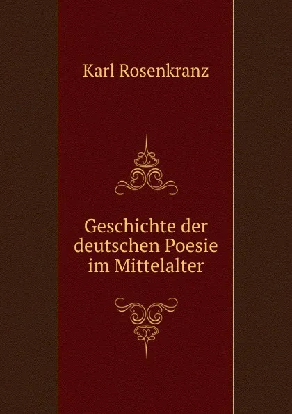 Обложка книги Geschichte der deutschen Poesie im Mittelalter, Karl Rosenkranz