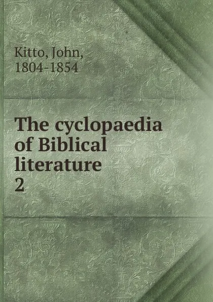 Обложка книги The cyclopaedia of Biblical literature. 2, John Kitto