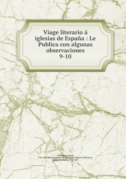 Обложка книги Viage literario a iglesias de Espana : Le Publica con algunas observaciones. 9-10, Jaime Villanueva