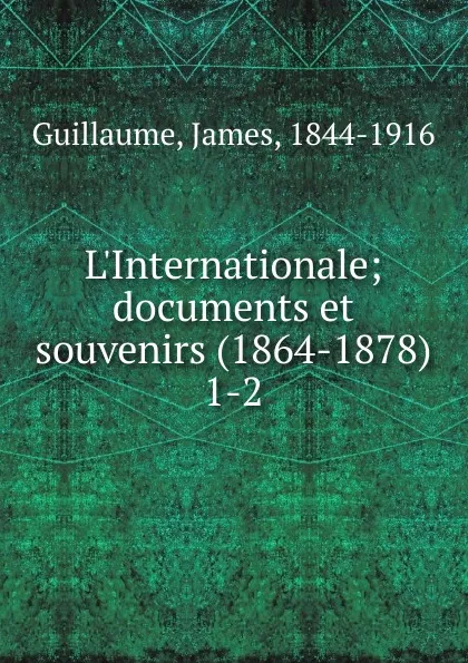 Обложка книги L.Internationale; documents et souvenirs (1864-1878). 1-2, James Guillaume