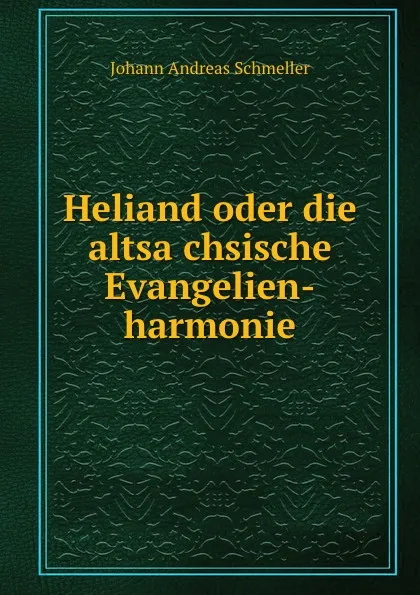 Обложка книги Heliand oder die altsachsische Evangelien-harmonie, Johann Andreas Schmeller