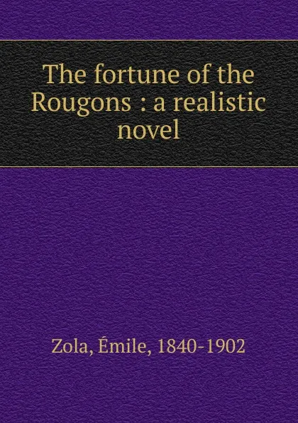 Обложка книги The fortune of the Rougons : a realistic novel, Zola Emile