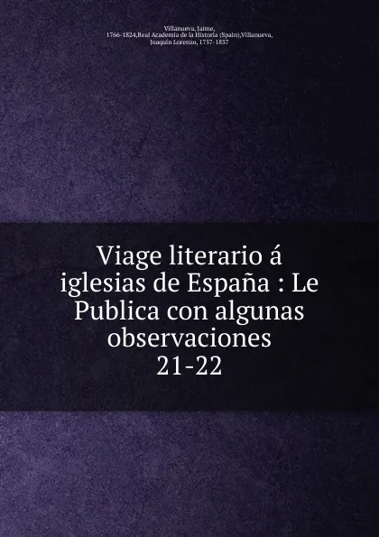 Обложка книги Viage literario a iglesias de Espana : Le Publica con algunas observaciones. 21-22, Jaime Villanueva