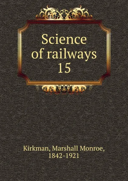 Обложка книги Science of railways. 15, Kirkman Marshall Monroe