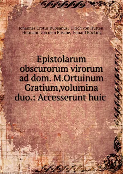 Обложка книги Epistolarum obscurorum virorum ad dom. M.Ortuinum Gratium,volumina duo.: Accesserunt huic ., Johannes Crotus Rubeanus