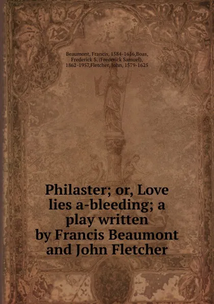 Обложка книги Philaster; or, Love lies a-bleeding; a play written by Francis Beaumont and John Fletcher, Beaumont Francis