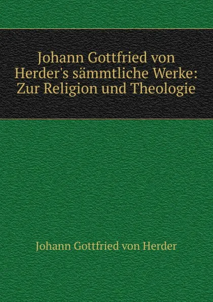 Обложка книги Johann Gottfried von Herder.s sammtliche Werke: Zur Religion und Theologie, Herder Johann Gottfried