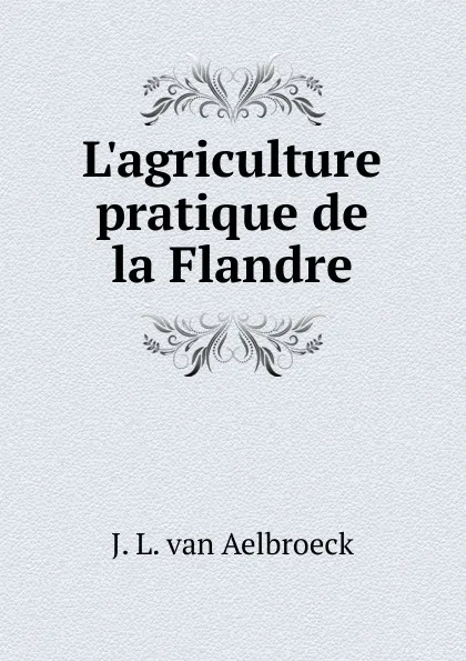 Обложка книги L.agriculture pratique de la Flandre, J.L. van Aelbroeck