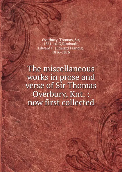Обложка книги The miscellaneous works in prose and verse of Sir Thomas Overbury, Knt. : now first collected, Thomas Overbury