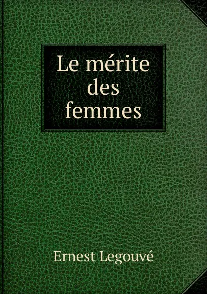 Обложка книги Le merite des femmes, Ernest Legouvé