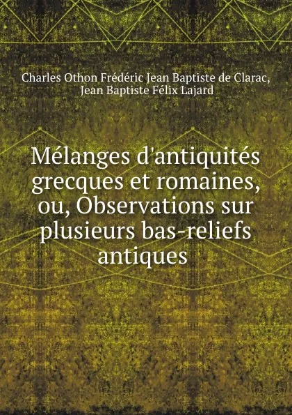 Обложка книги Melanges d.antiquites grecques et romaines, ou, Observations sur plusieurs bas-reliefs antiques ., Charles Othon Frédéric Jean Baptiste Clarac