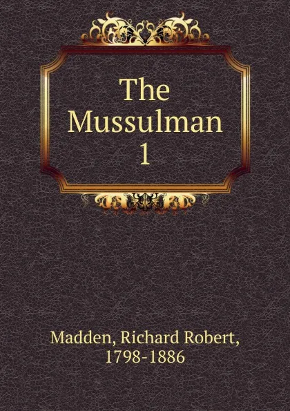 Обложка книги The Mussulman. 1, Madden Richard Robert