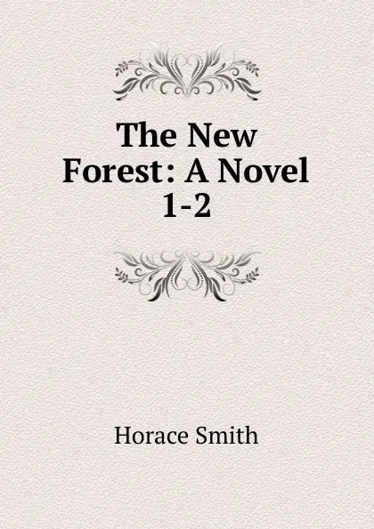 Обложка книги The New Forest: A Novel. 1-2, Horace Smith