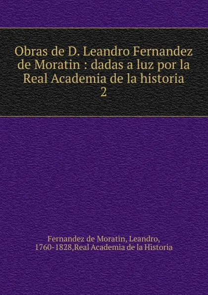 Обложка книги Obras de D. Leandro Fernandez de Moratin : dadas a luz por la Real Academia de la historia. 2, Fernandez de Moratin