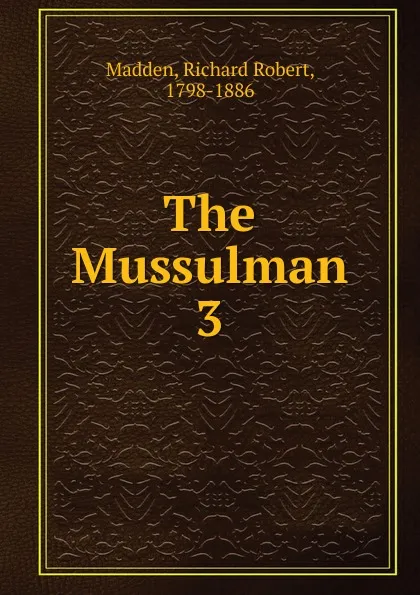 Обложка книги The Mussulman. 3, Madden Richard Robert