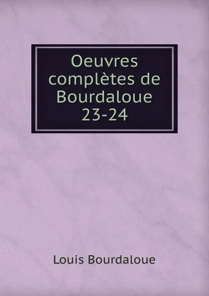 Обложка книги Oeuvres completes de Bourdaloue. 23-24, Bourdaloue Louis