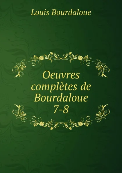 Обложка книги Oeuvres completes de Bourdaloue. 7-8, Bourdaloue Louis