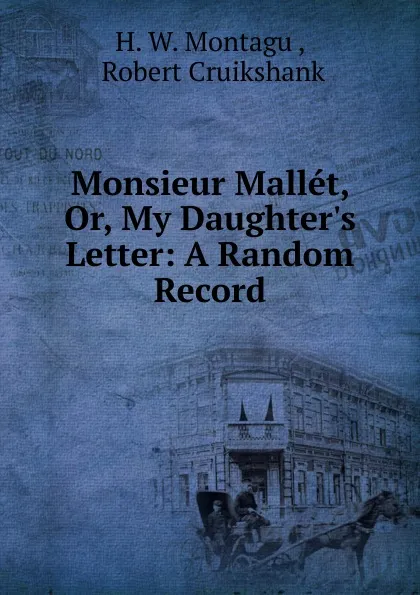 Обложка книги Monsieur Mallet, Or, My Daughter.s Letter: A Random Record, H.W. Montagu