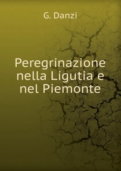 Обложка книги Peregrinazione nella Ligutia e nel Piemonte, G. Danzi