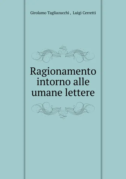 Обложка книги Ragionamento intorno alle umane lettere, Girolamo Tagliazucchi