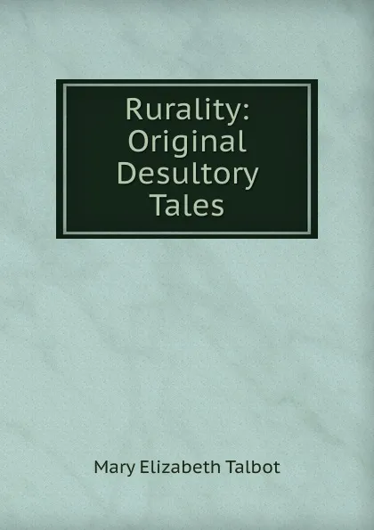 Обложка книги Rurality: Original Desultory Tales, Mary Elizabeth Talbot