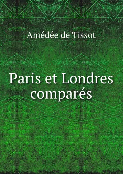 Обложка книги Paris et Londres compares, Amédée de Tissot