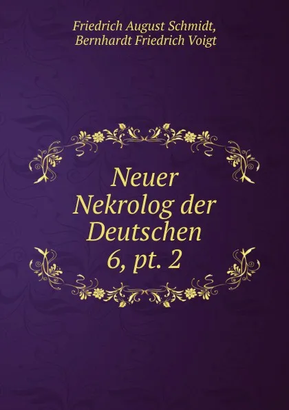 Обложка книги Neuer Nekrolog der Deutschen. 6, pt. 2, Friedrich August Schmidt