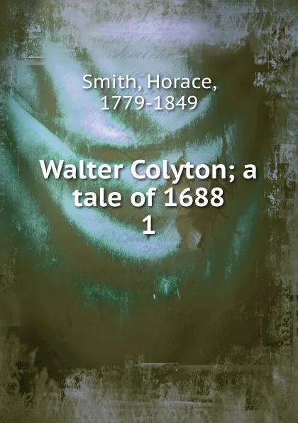 Обложка книги Walter Colyton; a tale of 1688. 1, Horace Smith