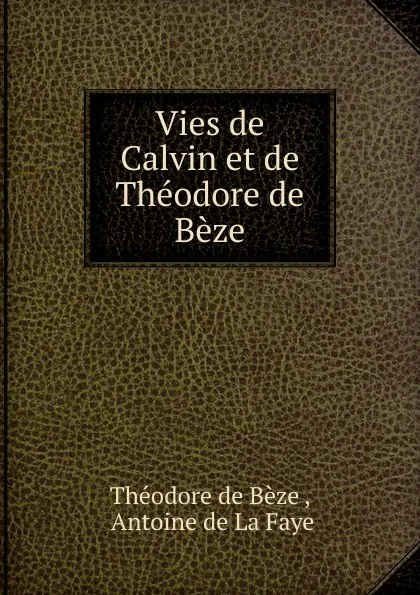 Обложка книги Vies de Calvin et de Theodore de Beze, Théodore de Bèze