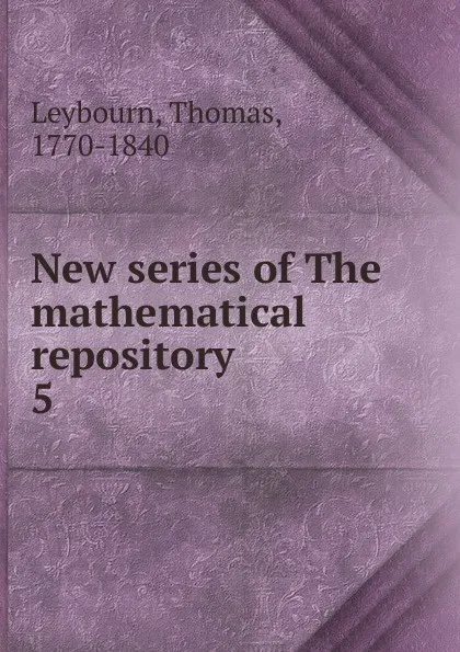 Обложка книги New series of The mathematical repository. 5, Thomas Leybourn