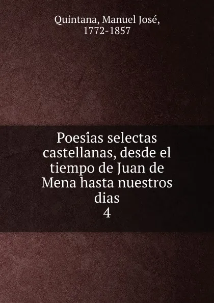 Обложка книги Poesias selectas castellanas, desde el tiempo de Juan de Mena hasta nuestros dias. 4, Manuel José Quintana
