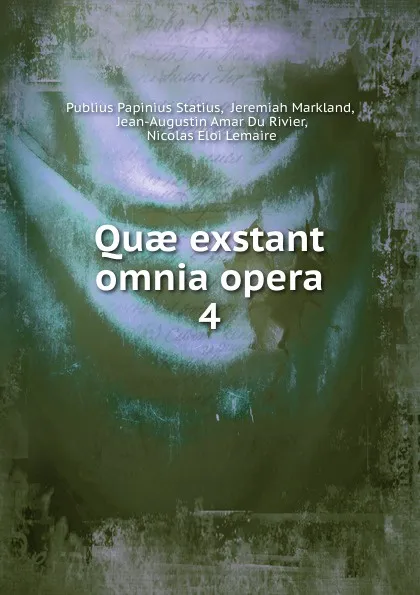 Обложка книги Quae exstant omnia opera. 4, Publius Papinius Statius