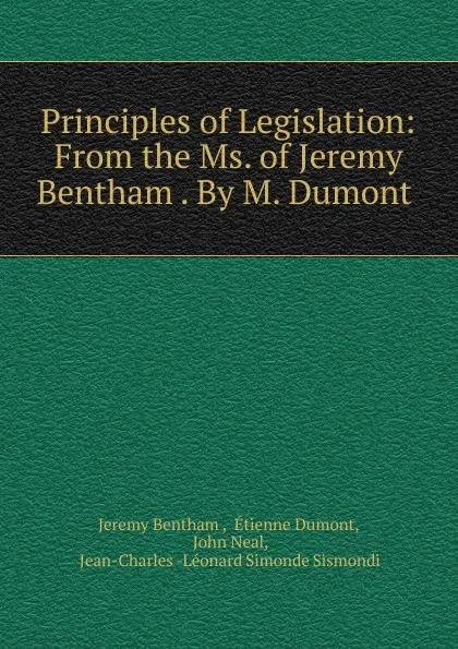 Обложка книги Principles of Legislation: From the Ms. of Jeremy Bentham . By M. Dumont, Jeremy Bentham