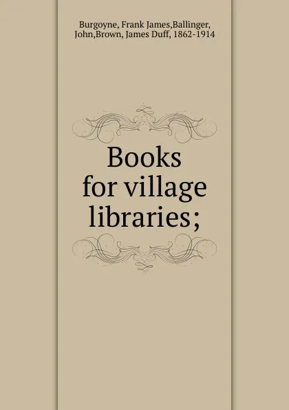 Обложка книги Books for village libraries;, Frank James Burgoyne