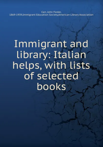 Обложка книги Immigrant and library: Italian helps, with lists of selected books, John Foster Carr