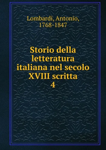 Обложка книги Storio della letteratura italiana nel secolo XVIII scritta. 4, Antonio Lombardi