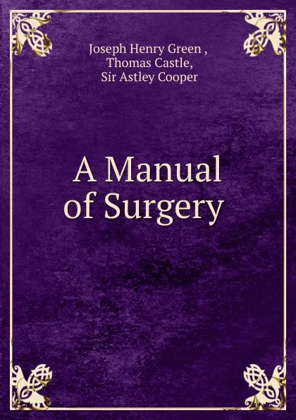 Обложка книги A Manual of Surgery ., Joseph Henry Green