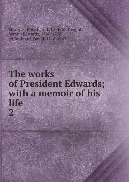 Обложка книги The works of President Edwards; with a memoir of his life . 2, Jonathan Edwards