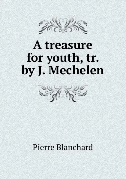 Обложка книги A treasure for youth, tr. by J. Mechelen, Pierre Blanchard