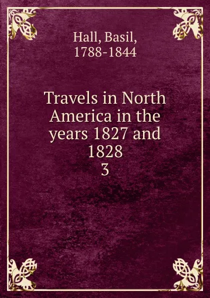 Обложка книги Travels in North America in the years 1827 and 1828. 3, Basil Hall