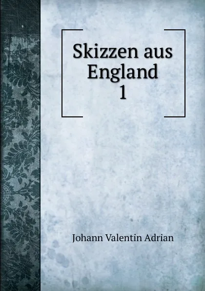 Обложка книги Skizzen aus England. 1, Johann Valentin Adrian