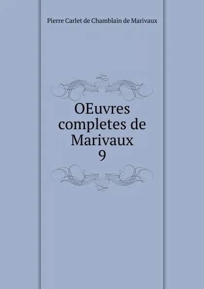 Обложка книги OEuvres completes de Marivaux. 9, Pierre Carlet de Chamblain de Marivaux