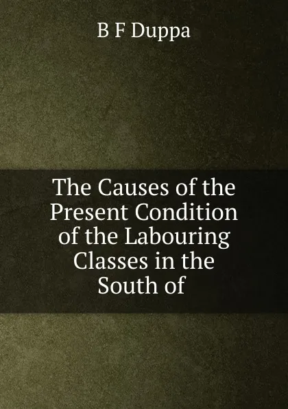 Обложка книги The Causes of the Present Condition of the Labouring Classes in the South of ., B.F. Duppa