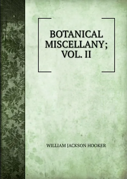 Обложка книги BOTANICAL MISCELLANY; VOL. II, Hooker William Jackson