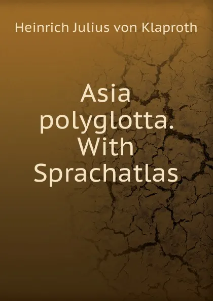 Обложка книги Asia polyglotta. With Sprachatlas, Heinrich Julius von Klaproth