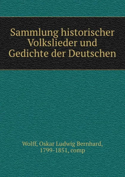 Обложка книги Sammlung historischer Volkslieder und Gedichte der Deutschen, Oskar Ludwig Bernhard Wolff