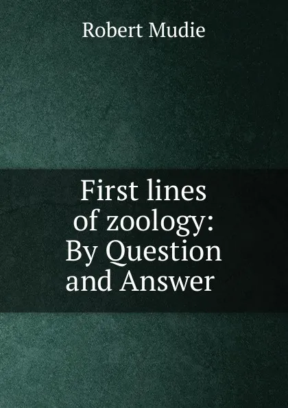 Обложка книги First lines of zoology: By Question and Answer ., Robert Mudie